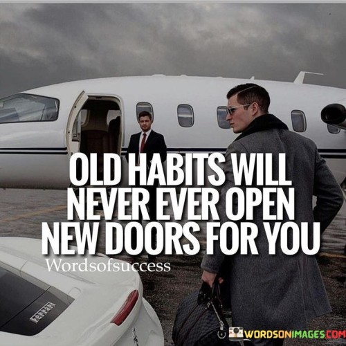 Old-Habits-Will-Never-Ever-Open-New-Quotes.jpeg
