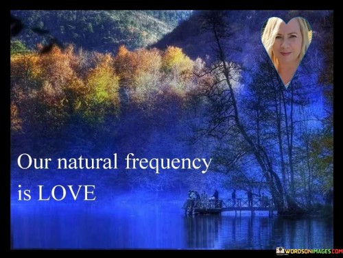 Our-Natural-Frequency-Is-Love-Quotes.jpeg