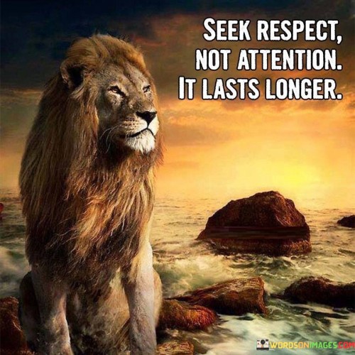 Seek-Respect-Not-Attention-It-Lasts-Longer-Quotes.jpeg
