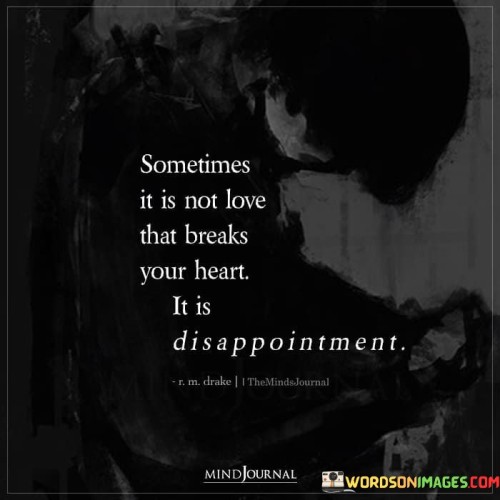 Sometimes-It-Is-Not-Love-That-Breaks-Your-Heart-Quotes.jpeg