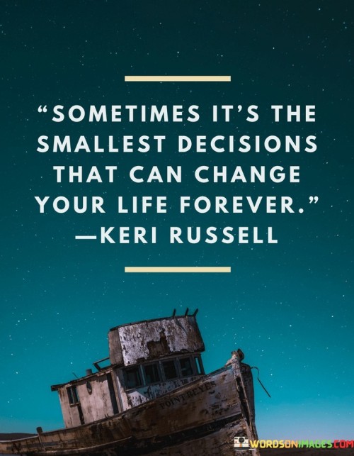 Sometimes-Its-The-Smallest-Decisions-That-Quotes.jpeg