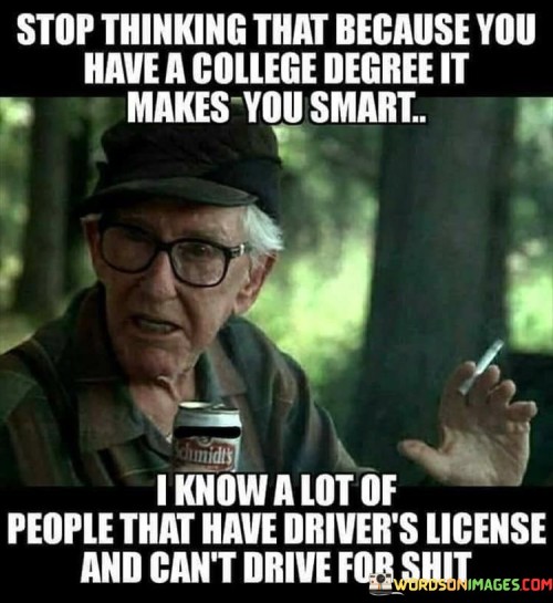 Stop-Thinking-That-Because-You-Have-A-College-Degree-Quotes.jpeg