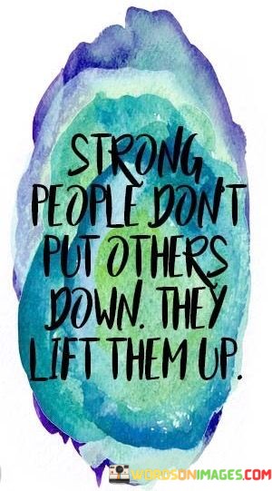 Strong-People-Dont-Put-Others-Down-They-Lift-Them-Up-Quotes.jpeg