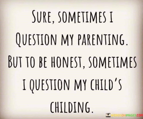 Sure-Sometimes-I-Question-My-Parenting-Quotes.jpeg
