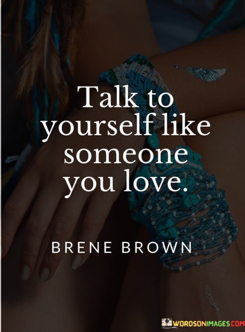 Talk-To-Yourself-Like-Someone-You-Love-Quotes.jpeg