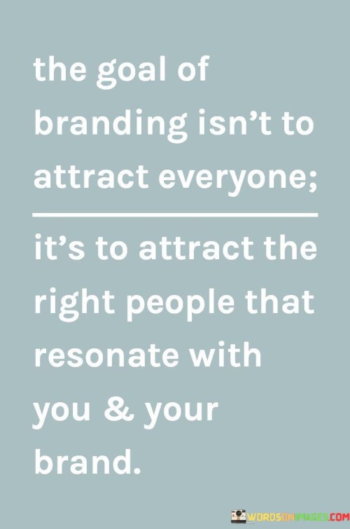 The-Goal-Of-Branding-Isnt-To-Attract-Everyone-Its-To-Attract-Quotes.jpeg