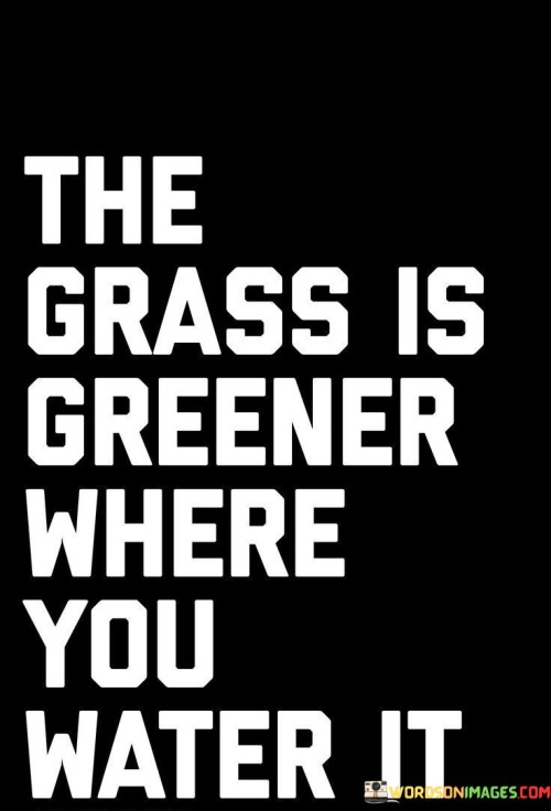 The-Grass-Is-Greener-Where-You-Water-It-Quotes.jpeg