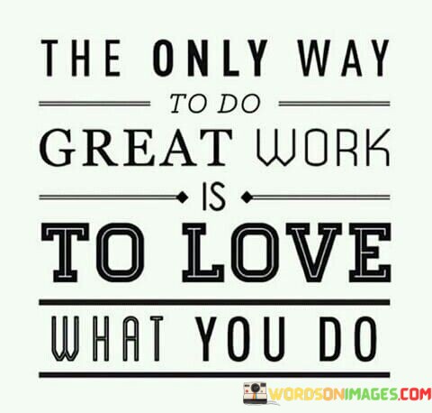 The-Only-Way-To-Do-Great-Work-Is-To-Love-What-You-Do-Quotes.jpeg