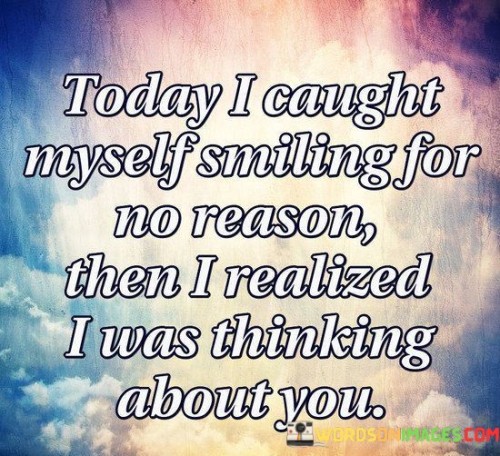 Today-I-Caught-Myself-Smiling-For-No-Reason-Then-I-Realized-I-Was-Thinking-Quotes.jpeg