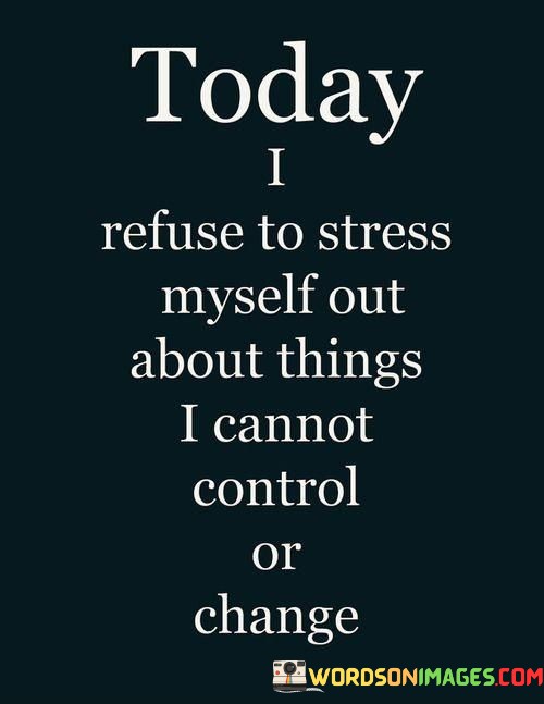 Today-I-Refuse-To-Stress-Myself-Out-About-Things-Quotes.jpeg