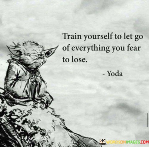 Train-Yourself-To-Let-Go-Of-Everything-You-Fear-To-Lose-Quotes.jpeg