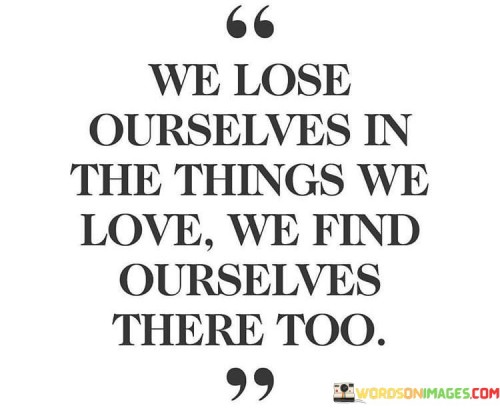 We-Lose-Ourselves-In-The-Things-We-Love-Quotes.jpeg