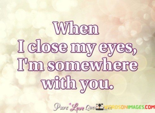 When-I-Close-My-Eyes-Im-Somewhere-With-Quotes.jpeg