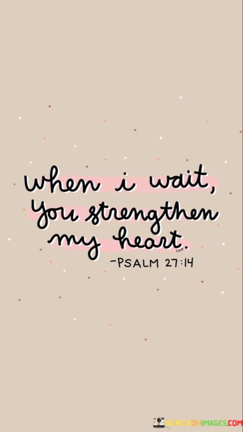 When-I-Wait-You-Strengthen-My-Heart-Quotes.jpeg