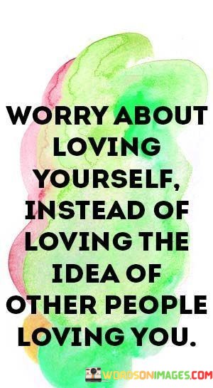 Worry-About-Loving-Yourself-Instead-Of-Loving-The-Quotes.jpeg