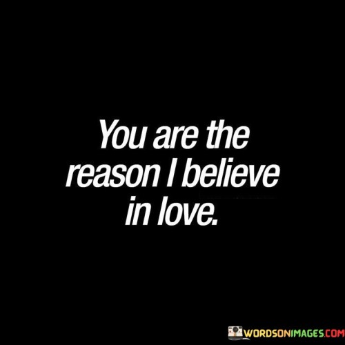 You-Are-The-Reason-I-Believe-In-Love-Quotes.jpeg