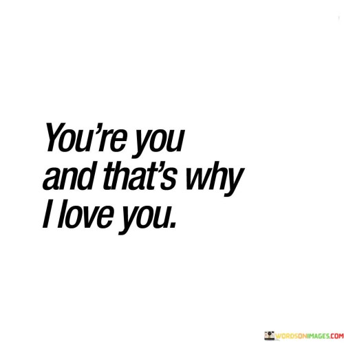 Youre-You-And-Thats-Why-I-Love-You-Quotes.jpeg