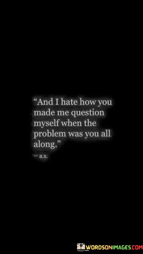 And-I-Hate-How-You-Made-Me-Question-Myself-When-The-Problem-Was-Quotes.jpeg