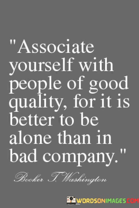 Associate-Yourself-With-People-Of-Good-Quality-For-It-Is-Better-To-Be-Alone-Than-Quotes.jpeg