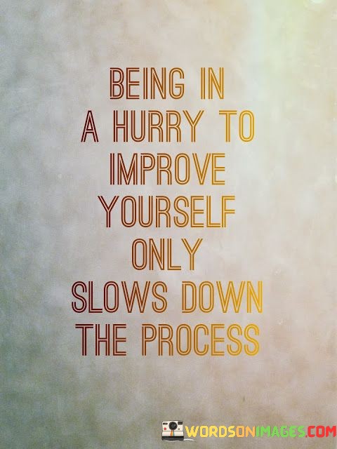 Being-In-A-Hurry-To-Improve-Yourself-Only-Slows-Down-The-Process-Quotes.jpeg