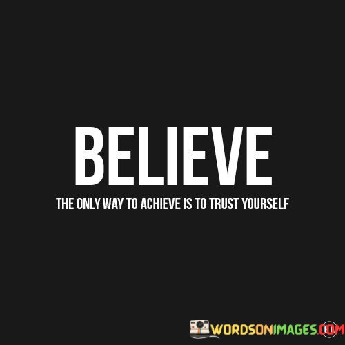 Believe-The-Only-Way-To-Achieve-Is-To-Trust-Yourself-Quotes.jpeg