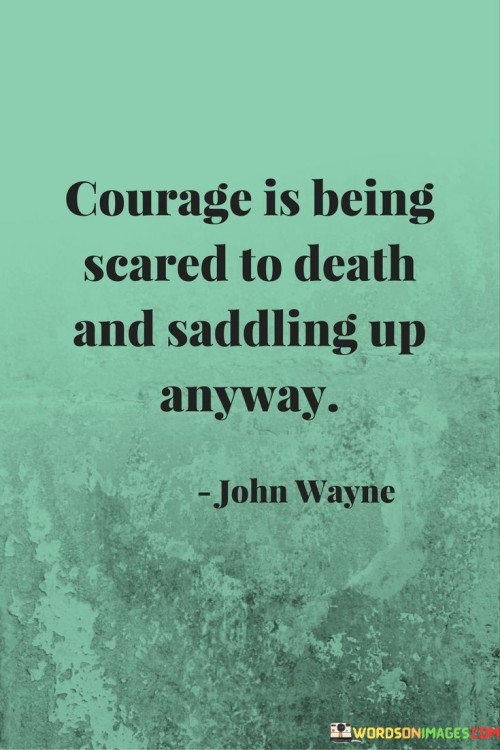 Courage-Is-Being-Scared-To-Death-And-Saddling-Up-Anyway-Quotes.jpeg