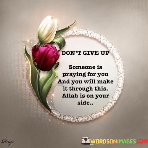 Dont-Give-Up-Someone-Is-Praying-For-You-And-You-Will-Make-Quotes.jpeg