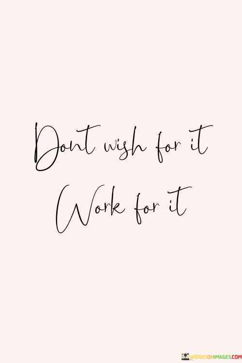 Dont-Wish-For-It-Work-For-It-Quotes.jpeg