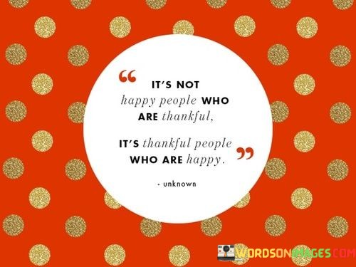 Its-Not-Happy-People-Who-Are-Thankful-Its-Quotes.jpeg