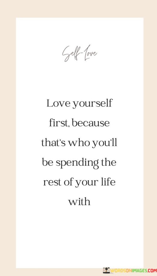 Love-Yourself-First-Because-Thats-Who-Youll-Be-Spending-The-Rest-Quotes.jpeg