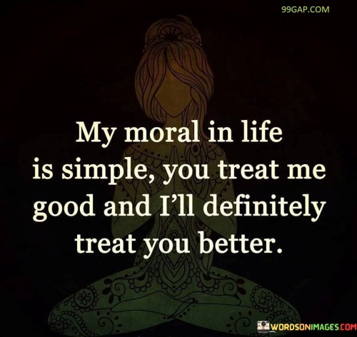 My-Moral-In-Life-Is-Simple-You-Treat-Me-Good-And-Quotes.jpeg