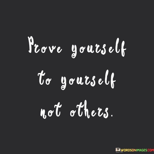 Prove-Yourself-To-Yourself-Not-Others-Quotes.jpeg