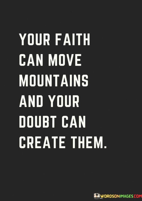 Your-Faith-Can-Move-Mountains-And-Your-Doubt-Can-Create-Them-Quotes.jpeg