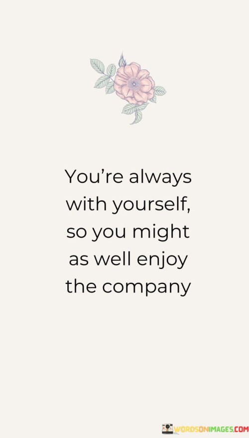 Youre-Always-With-Yourself-So-You-Might-As-Well-Enjoy-The-Company-Quotes.jpeg