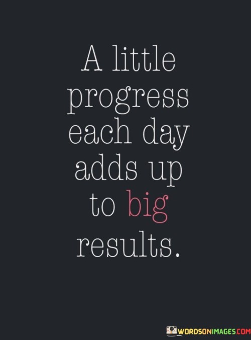 A-Little-Progress-Each-Day-Adds-Up-To-Big-Quotes.jpeg