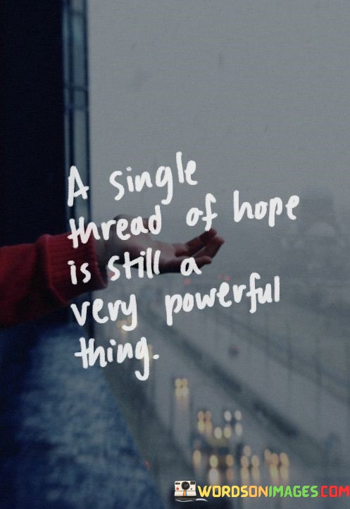 A-Single-Thread-Of-Hope-Is-Still-A-Very-Powerful-Thing-Quotes.jpeg