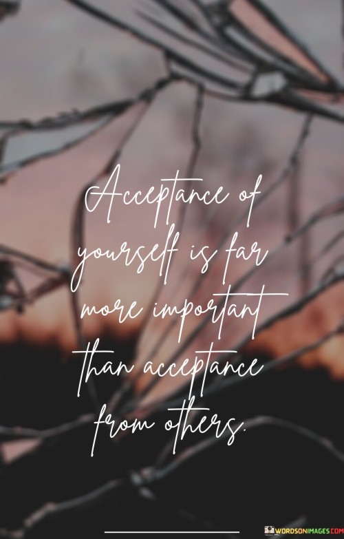 Acceptance-Of-Yourself-Is-Far-More-Important-Than-Acceptance-Quotes.jpeg