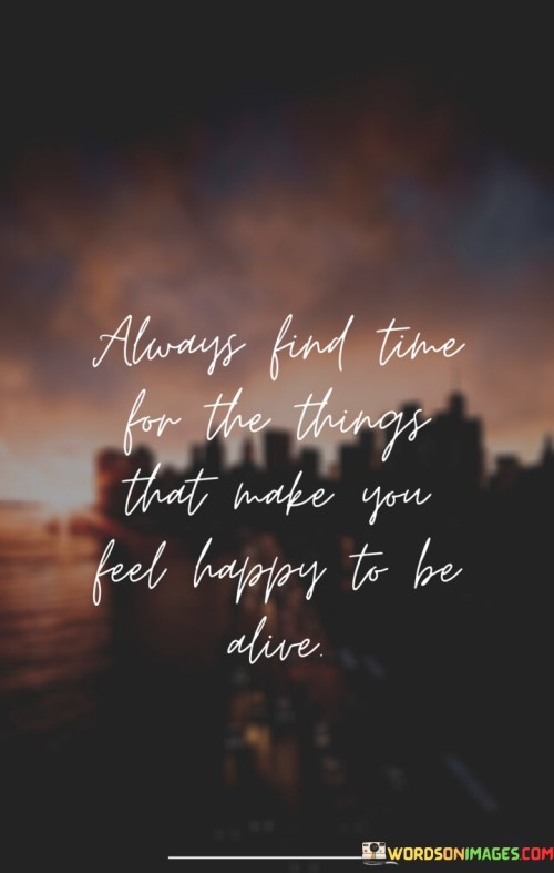 Always-Find-Time-For-The-Things-That-Make-You-Feel-Happy-Quotes.jpeg