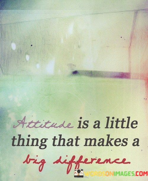 Attitude-Is-A-Little-Thing-That-Makes-A-Big-Difference-Quotes.jpeg