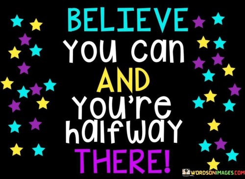Believe-You-Can-And-Youre-Half-Way-There-Quotes.jpeg