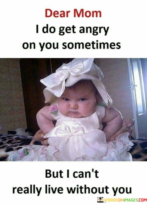 Dear-Mom-I-Do-Get-Angry-On-You-Sometimes-But-I-Cant-Quotes.jpeg