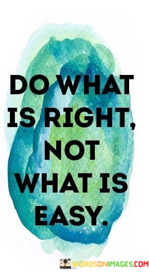 Do-What-Is-Right-Not-What-Is-Easy-Quotes.jpeg