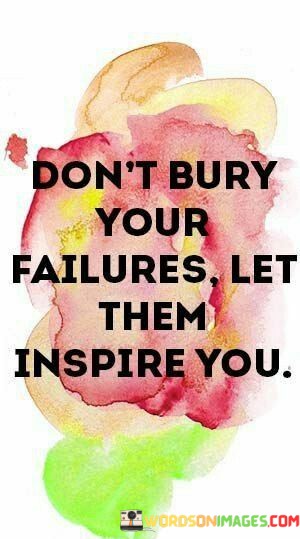 Dont-Bury-Your-Failures-Let-Them-Inspire-You-Quotes.jpeg