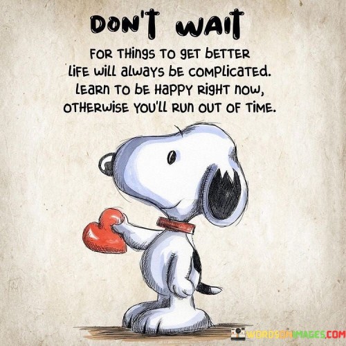 Dont-Wait-For-Things-To-Get-Better-Quotes.jpeg