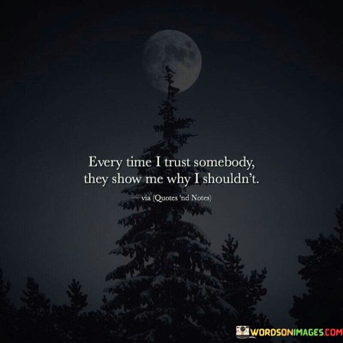 Every-Time-I-Trust-Somebody-They-Show-Me-Why-Quotes.jpeg