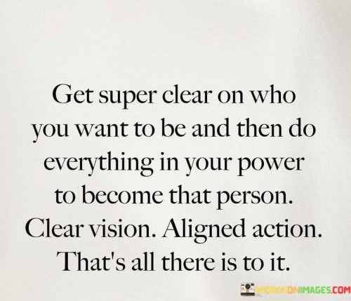 Get-Super-Clear-On-Who-You-Want-To-Be-Then-Do-Everything-In-Your-Quotes.jpeg