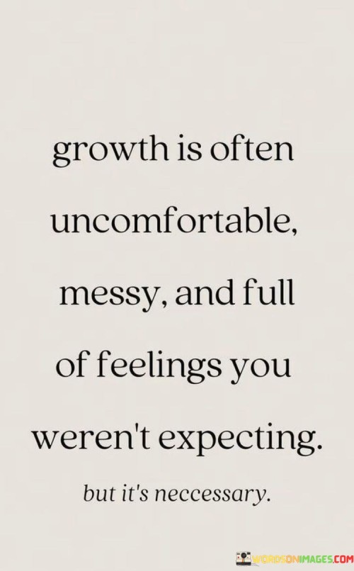 Growth-Is-Often-Uncomfortable-Messy-And-Full-Of-Feelings-Quotes.jpeg