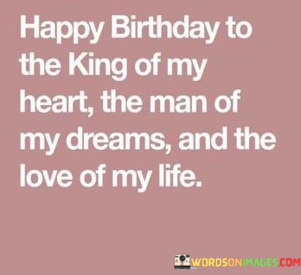 Happy-Birthday-To-The-King-Of-My-Heart-The-Man-Of-My-Dream-Quotes.jpeg