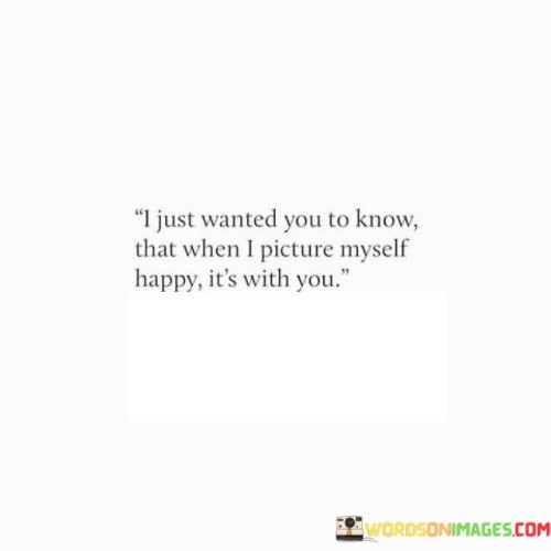 I-Just-Wanted-You-To-Know-That-When-I-Picture-Myself-Happy-Quotes.jpeg
