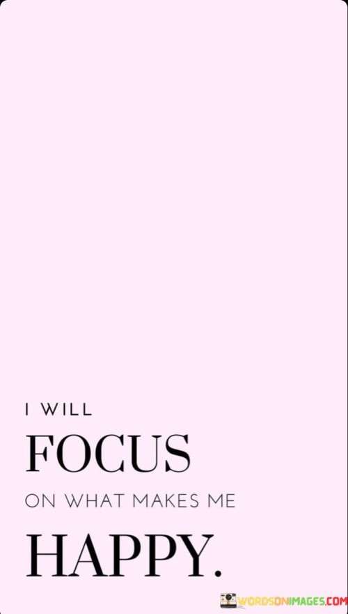 I-Will-Focus-On-What-Makes-Me-Happy-Quotes.jpeg